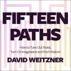 Fifteen Paths: How to Tune Out Noise, Turn on Imagination and Find Wisdom By Steve Menasche (Read by), David Weitzner Cover Image