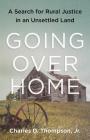 Going Over Home: A Search for Rural Justice in an Unsettled Land By Charles Thompson Jr Cover Image