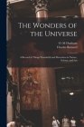 The Wonders of the Universe: a Record of Things Wonderful and Marvelous in Nature, Science, and Art By O. M. Dunham (Created by), Charles Barnard Cover Image