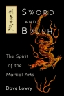 Sword and Brush: The Spirit of the Martial Arts By Dave Lowry Cover Image