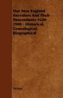 Our New England Ancestors and Their Descendants 1620-1900 - Historical, Genealogical, Biographical By Various Cover Image