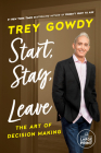 Start, Stay, or Leave: The Art of Decision Making By Trey Gowdy Cover Image