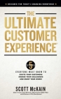 The Ultimate Customer Experience: 5 Steps Everyone Must Know to Excite Your Customers, Engage Your Colleagues, and Enjoy Your Work By Scott McKain Cover Image