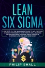 Lean Six Sigma: A One Step At A Time Management Guide to Implementing Six Sigma Strategies to your Startup, Small Business Or Manufact Cover Image