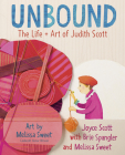 Unbound: The Life and Art of Judith Scott By Joyce Scott, Brie Spangler, Melissa Sweet, Melissa Sweet (Illustrator) Cover Image