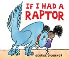 If I Had a Raptor By George O'Connor, George O'Connor (Illustrator) Cover Image