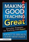 Making Good Teaching Great: Everyday Strategies for Teaching with Impact By Todd Whitaker, Annette Breaux Cover Image
