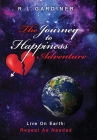 The Journey To Happiness Adventure: Live On Earth - Repeat As Needed By R. L. Gardiner Cover Image