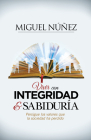 Vivir con integridad y sabiduría: Persigue los valores que la sociedad ha perdido By Dr. Miguel Núñez Cover Image