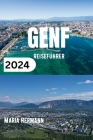 Genf Reiseführer 2024: Ein informatives Taschenbuch für alle, die eine Reise nach Genf planen Cover Image