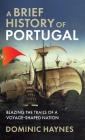A Brief History of Portugal: Blazing the Trail of a Voyage-Shaped Nation By Dominic Haynes Cover Image