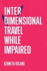 Interdimensional Travel While Impaired By Kenneth Roland Cover Image