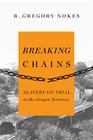 Breaking Chains: Slavery on Trial in the Oregon Territory By R. Gregory Nokes Cover Image