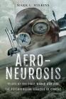 Aero-Neurosis: Pilots of the First World War and the Psychological Legacies of Combat By Mark C. Wilkins Cover Image