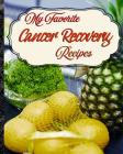 My Favorite Cancer Recovery Recipes: The Best Place to Keep My Healing Foods and Methods By Yum Treats Press Cover Image