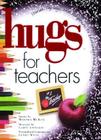 Hugs for Teachers: Stories, Sayings, and Scriptures to Encourage and (Hugs Series) By Martha Mckee, Caron Chandler Loveless Cover Image