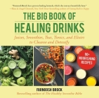 The Big Book of Healing Drinks: Juices, Smoothies, Teas, Tonics, and Elixirs to Cleanse and Detoxify By Farnoosh Brock Cover Image