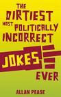 The Dirtiest, Most Politically Incorrect Jokes Ever By Allan Pease Cover Image