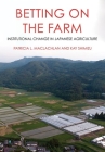 Betting on the Farm: Institutional Change in Japanese Agriculture By Patricia L. MacLachlan, Kay Shimizu Cover Image