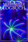 Meerwasser Logbuch: Logbuch für Meerwasser Aquarianer. Aus Liebe zu Fischen und Korallen einfach die Übersicht behalten. Cover Image