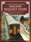 A Comprehensive Guide to Railway Request Stops: A Personal Odyssey to Visit Every One in Britain By Anthony Hart Cover Image