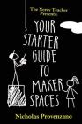 Your Starter Guide to Makerspaces By Nicholas Provenzano Cover Image