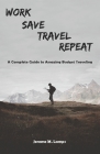 Work, Save, Travel, Repeat: The complete guide to amazing budget traveling Cover Image