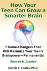How Your Teen Can Grow a Smarter Brain: 7 Game-Changers That Will Maximize Your Teen's Brainpower-Permanently By Dennis E. Coates Cover Image
