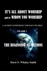 It's All About Worship and to Whom You Worship: The Beginning of Nations VOLUME 1 Cover Image