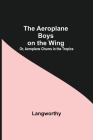 The Aeroplane Boys On The Wing; Or, Aeroplane Chums In The Tropics By Langworthy Cover Image