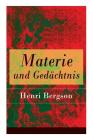 Materie und Gedächtnis: Eine Abhandlung über die Beziehung zwischen Körper und Geist By Henri Bergson, Julius Frankenberger Cover Image