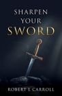 Sharpen Your Sword By Robert L. Carroll Cover Image