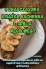 Ponadczasowa KsiĄŻka Kuchenna Z Grilla WĘglowego By Sandra Laskowska Cover Image