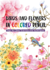Birds and Flowers in Colored Pencil: Step-by-Step Tutorials and Techniques Cover Image