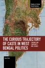 The Curious Trajectory of Caste in West Bengal Politics: Chronicling Continuity and Change (Studies in Critical Social Sciences) By Ayan Guha, Carl-Ulrik Schierup (Editor) Cover Image