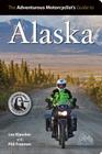 Adventurous Motorcyclist's Guide to Alaska: Routes, Strategies, Road Food, Dive Bars, Off-Beat Destinations, and More By Lee Klancher, Phil Freeman Cover Image