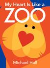 My Heart Is Like a Zoo Board Book By Michael Hall, Michael Hall (Illustrator) Cover Image