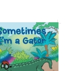 Sometimes I'm a Gator By Pam Leitzell Cover Image