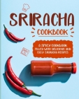 Sriracha Cookbook: A Spicy Cookbook Filled with Delicious and Easy Sriracha Recipes By Booksumo Press Cover Image