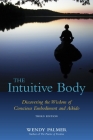 The Intuitive Body: Discovering the Wisdom of Conscious Embodiment and Aikido By Wendy Palmer Cover Image