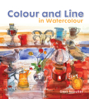 Colour and Line in Watercolour: Working With Pen, Ink And Mixed Media By Glen Scouller Cover Image