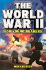The World War 2 for Young Readers: The Greatest Battles and Most Heroic Events of the Second World War Cover Image