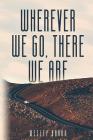 Wherever We Go, There We Are By Wesley Brann Cover Image