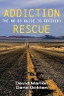 Addiction Rescue: The NO-BS Guide to Recovery By David Marion, Dana Golden Cover Image
