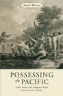 Possessing the Pacific: Land, Settlers, and Indigenous People from Australia to Alaska By Stuart Banner Cover Image