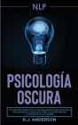 Pnl: Psicología Oscura - Los métodos secretos de la programación neurolingüística para dominar e influenciar sobre cualquie By R. J. Anderson Cover Image