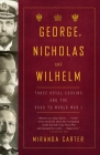 George, Nicholas and Wilhelm: Three Royal Cousins and the Road to World War I Cover Image