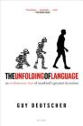 The Unfolding of Language: An Evolutionary Tour of Mankind's Greatest Invention By Guy Deutscher Cover Image