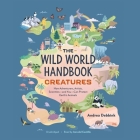 The Wild World Handbook: Creatures: How Adventurers, Artists, Scientists--And You--Can Protect Earth's Animals Cover Image