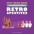 Fifty Quick Ideas To Improve Your Retrospectives By Tom Roden, Ben Williams, Nikola Koras (Illustrator) Cover Image